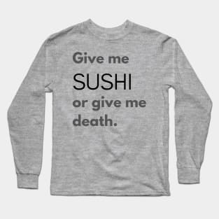 Give Me Sushi or Give Me Death Long Sleeve T-Shirt